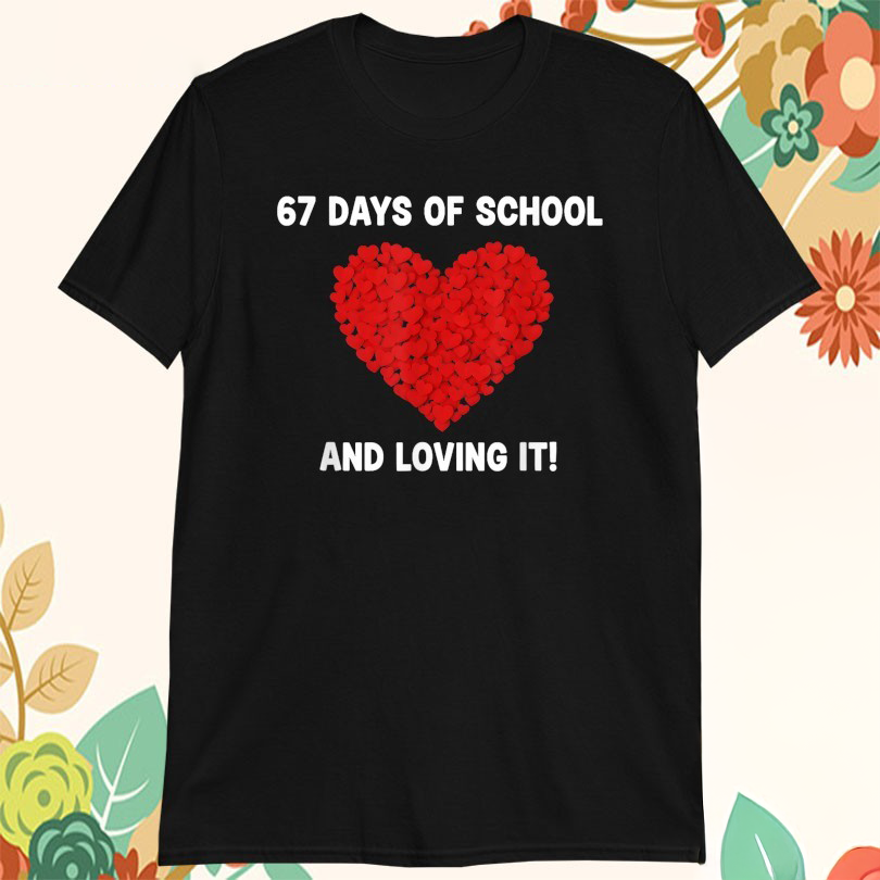 67 Day Of School And Still Loving It Hearts 6 7 Tshirts