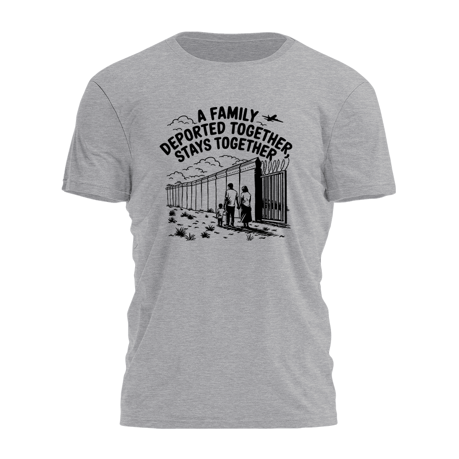 A Family Deported Together Stays Together Shirt Humorous Sarcastic TShirt Gifts