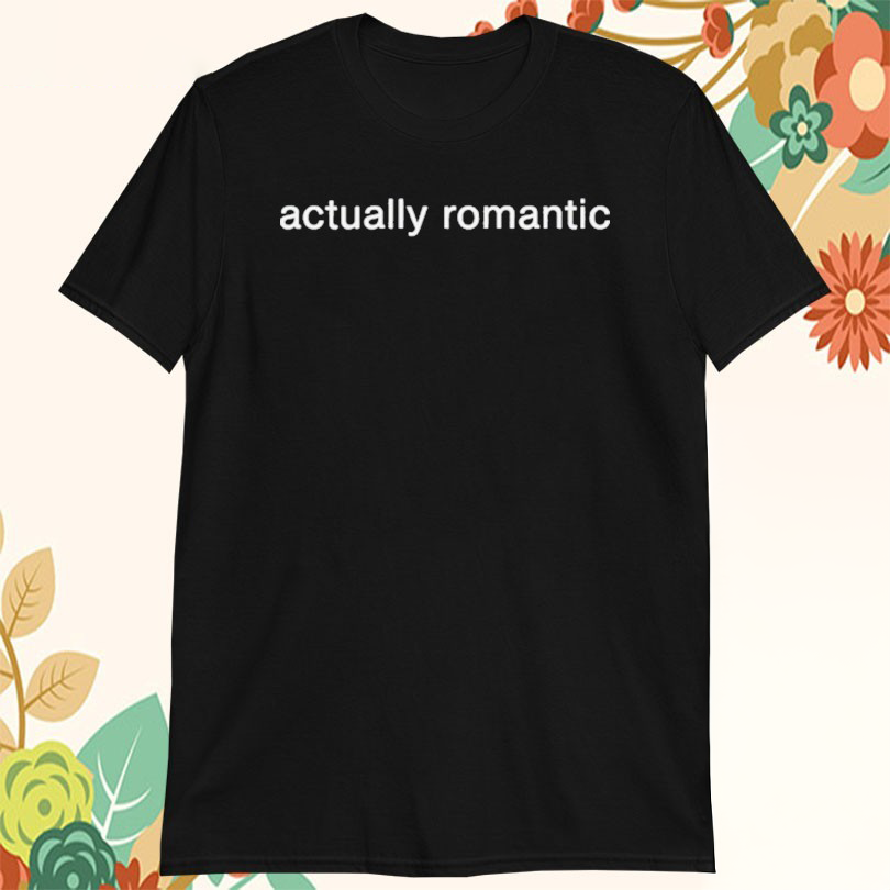 Actually Romantic Tshirts
