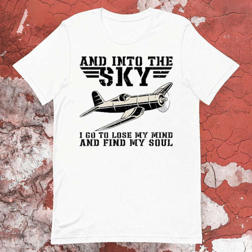 And Into The Sky I Got To Lose My Mind And Find My Soul Pilot Flying Airplane Flight Plane Aviation Toms Tshirts