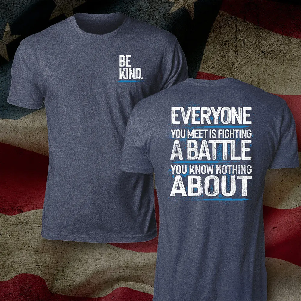Be Kind Shirt Everyone You Meet Is Fighting A Battle You Know Nothing About TShirt