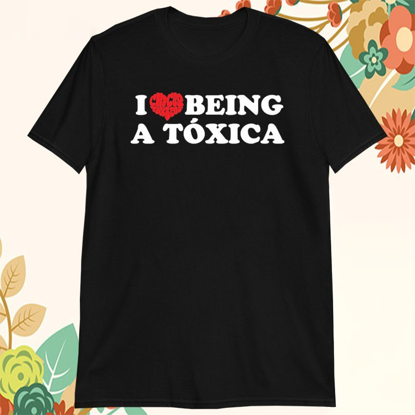 Chicos Toxicos I Love Being A Toxica Tshirts