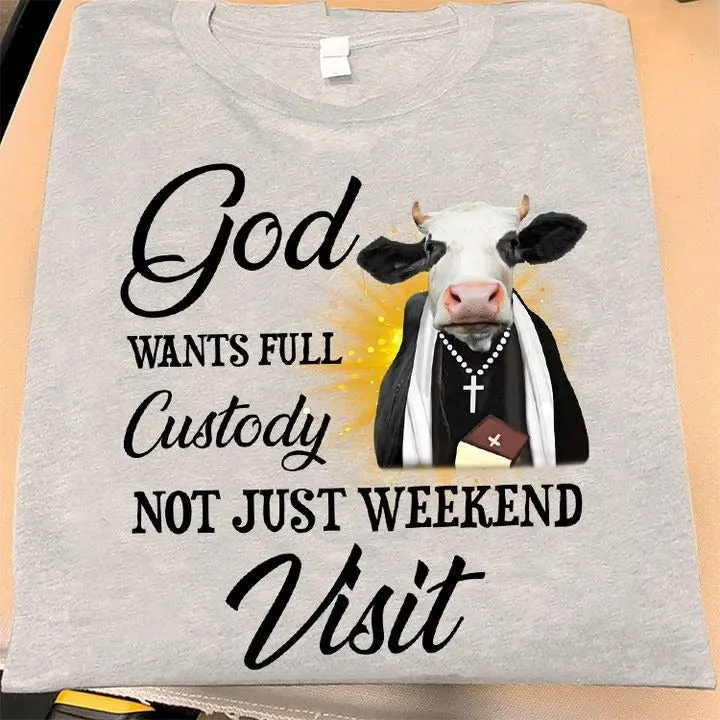 Cow God Wants Full Custody Not Just Weekend Visits TShirt Gifts For Cow Lovers