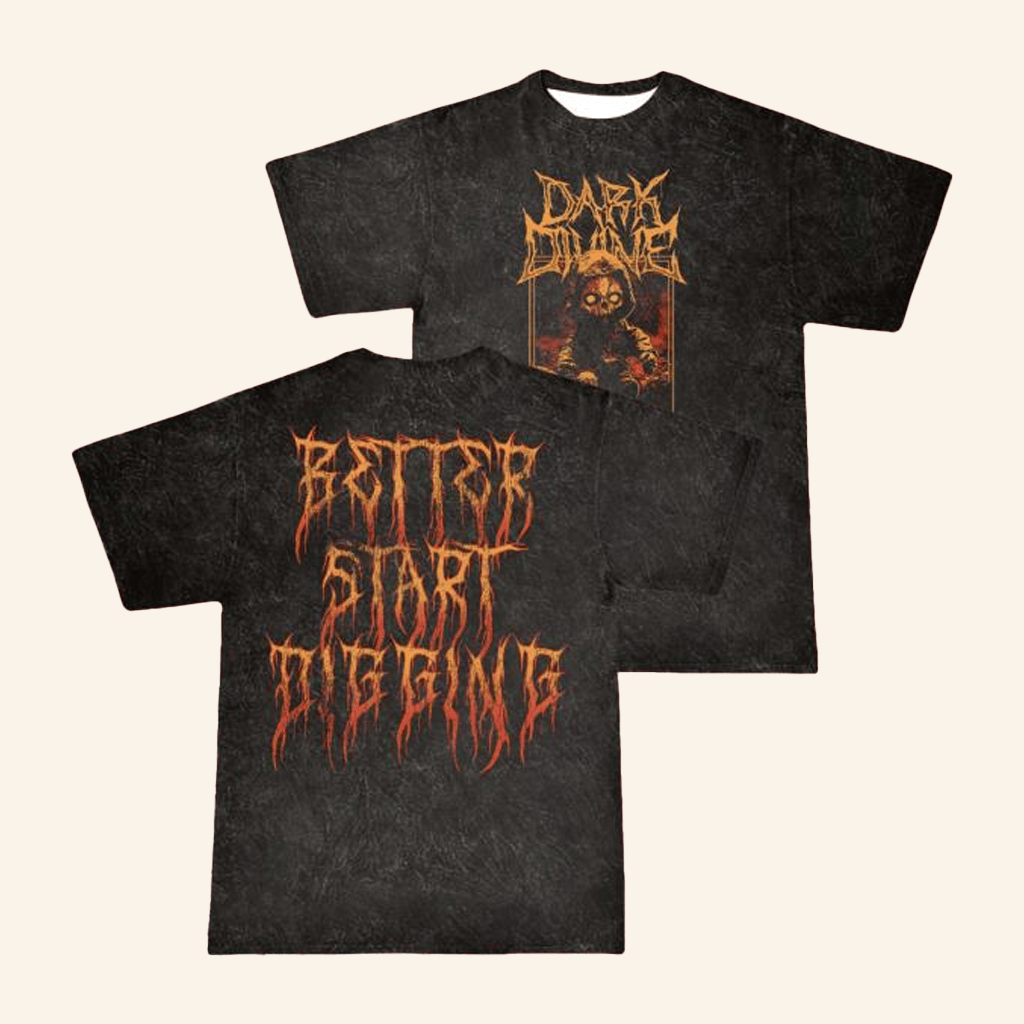 Dark Divine Official Merch Better Start Digging TShirt Best Gifts For Boyfriend