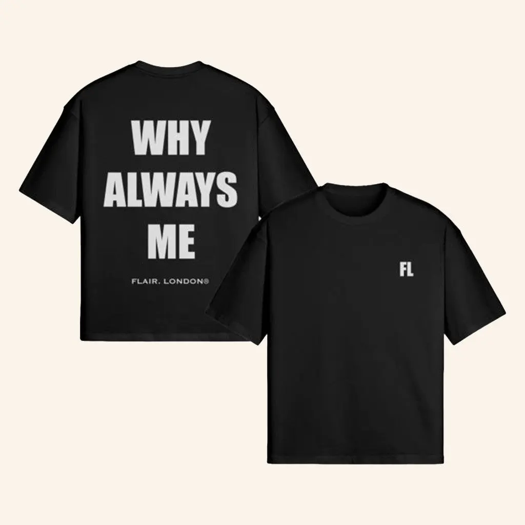 Flair London Merch Why Always Me TShirt Good Gifts For Boyfriend