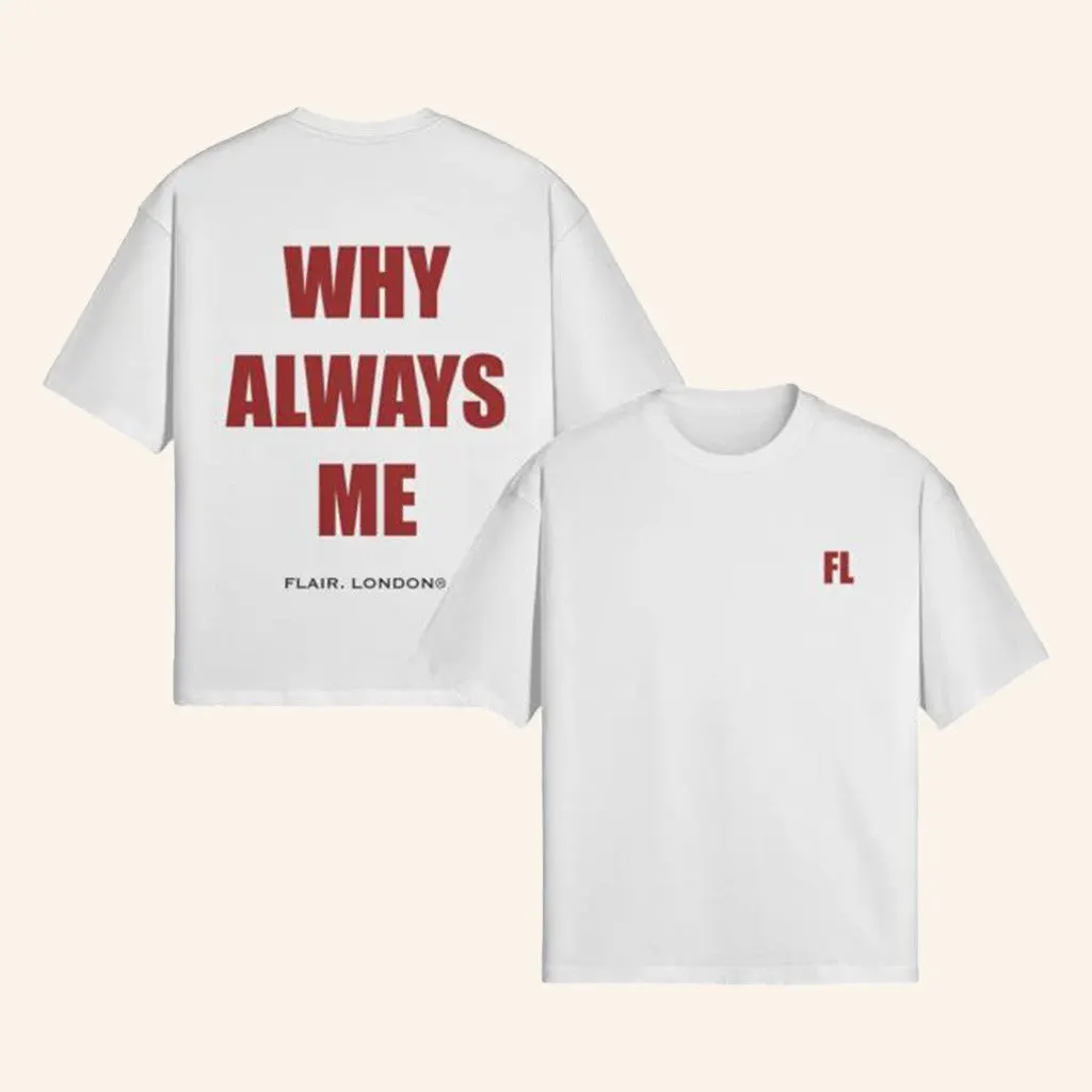 Flair London Merch Why Always Me White TShirt Good Gifts For Boyfriend