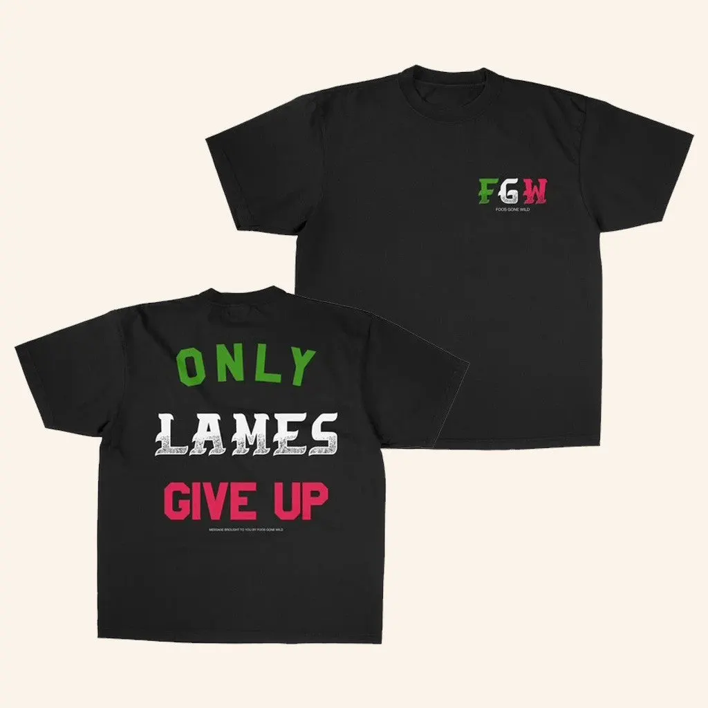 Foosgonewild Merch Only Lames Give Up Black TShirt Gifts For Dudes