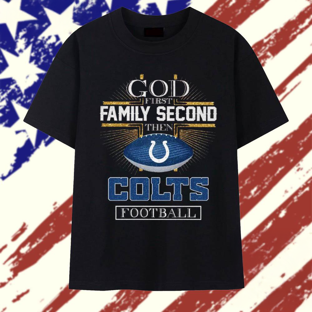 God First Family Second Then Colts Football 2025 T Shirt