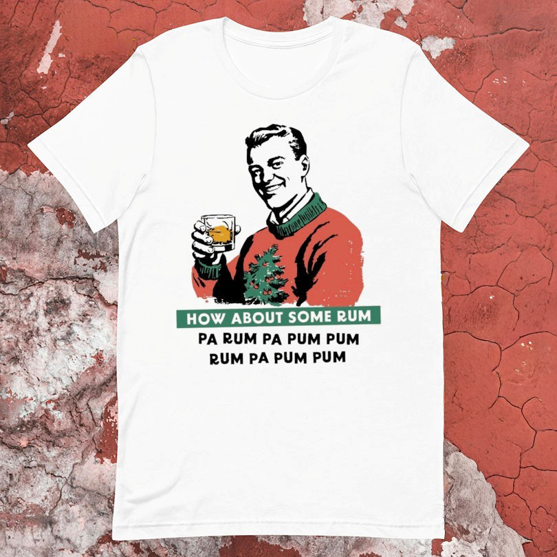 How About Some Rum Pa Rum Pa Pum Pum Rum Pa Pum Pum TShirts