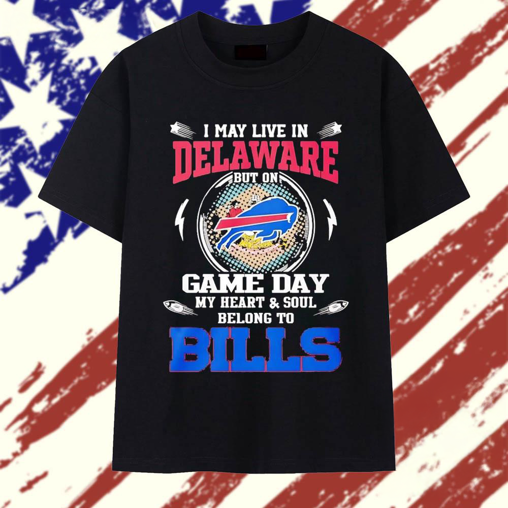 I May Live in Delaware but on Game Day My Heart and Soul Belong to Bills T Shirt