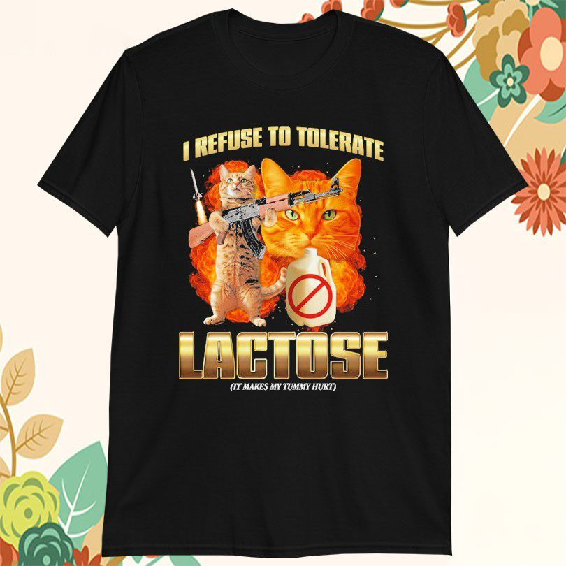 I Refuse To Tolerate Lactose It Makes My Tummy Hurt Cat TShirts