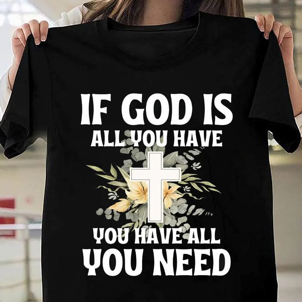 If God Is All You Have You Have All You Need TShirt Faith Christian Shirts For Women
