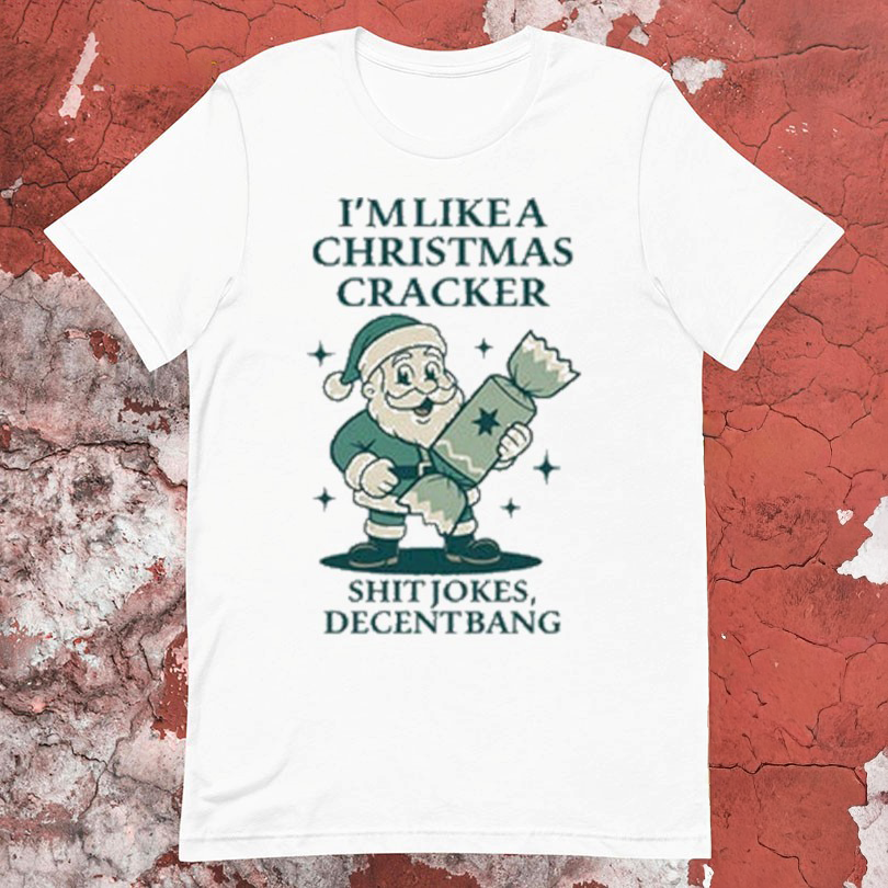 Im Like A Christmas Cracker Shit Jokes Decent Bang Santa Holiday TShirts