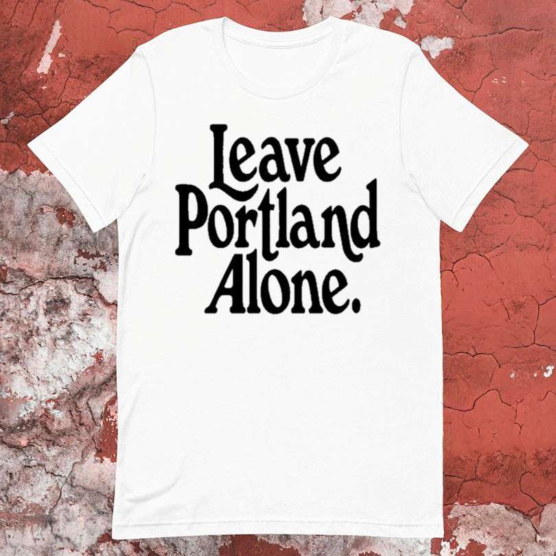 Leave Portland Alone Tshirts