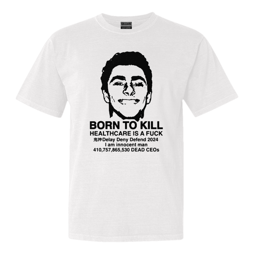 Luigi Mangione Born To Kill Healthcare Is A Fuck TShirt Retro Gift for Him