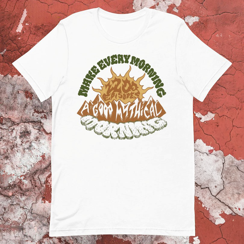 Make Every Morning A Good Mythical Morning Tshirts