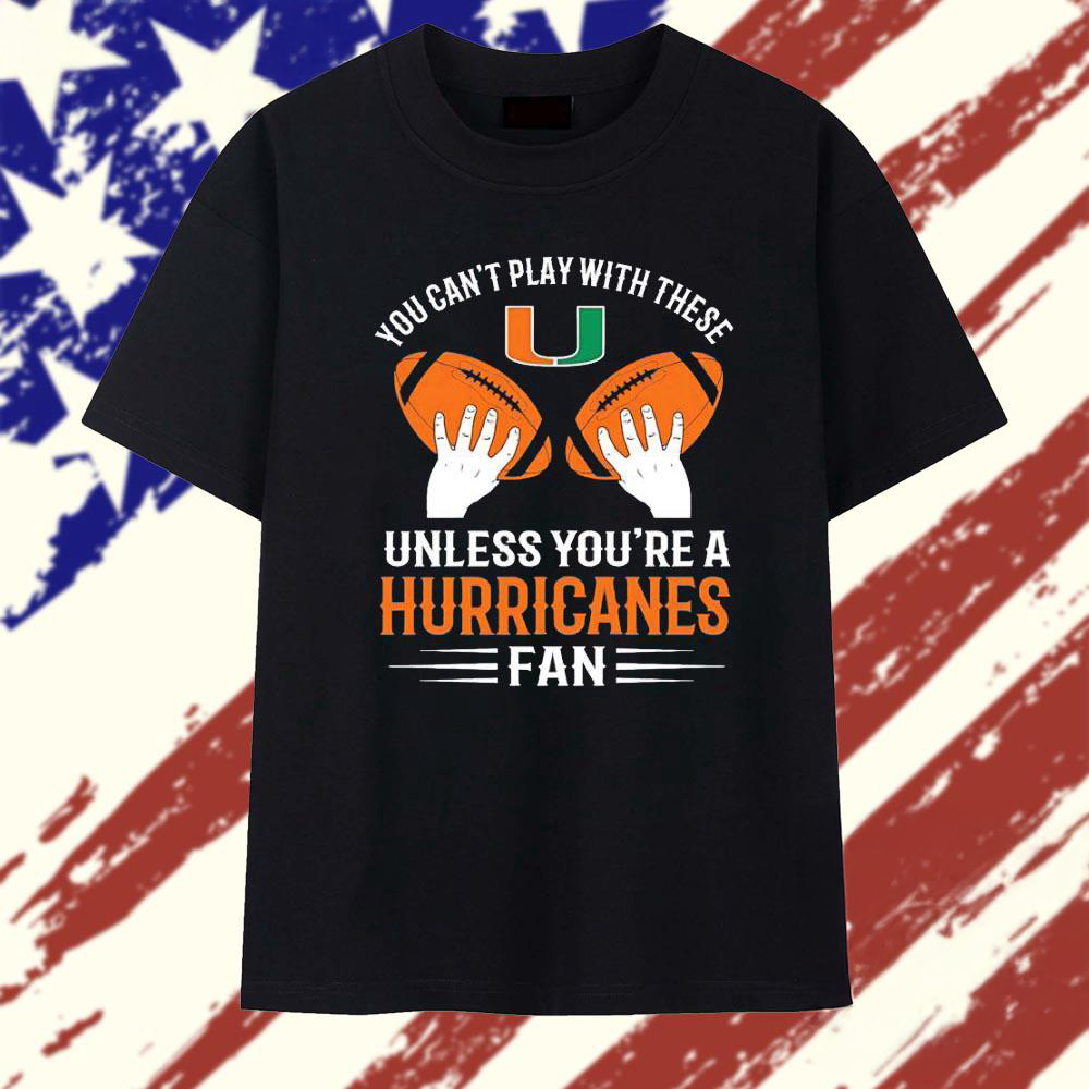 Miami Hurricanes You Cant Play With These Fan Graphic T Shirt