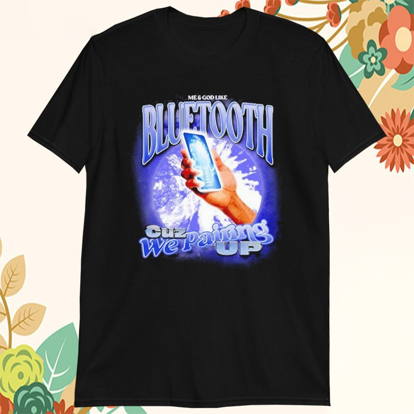 Mike Teezy Me & God Like Bluetooth Cuz We Paring Up Tshirts