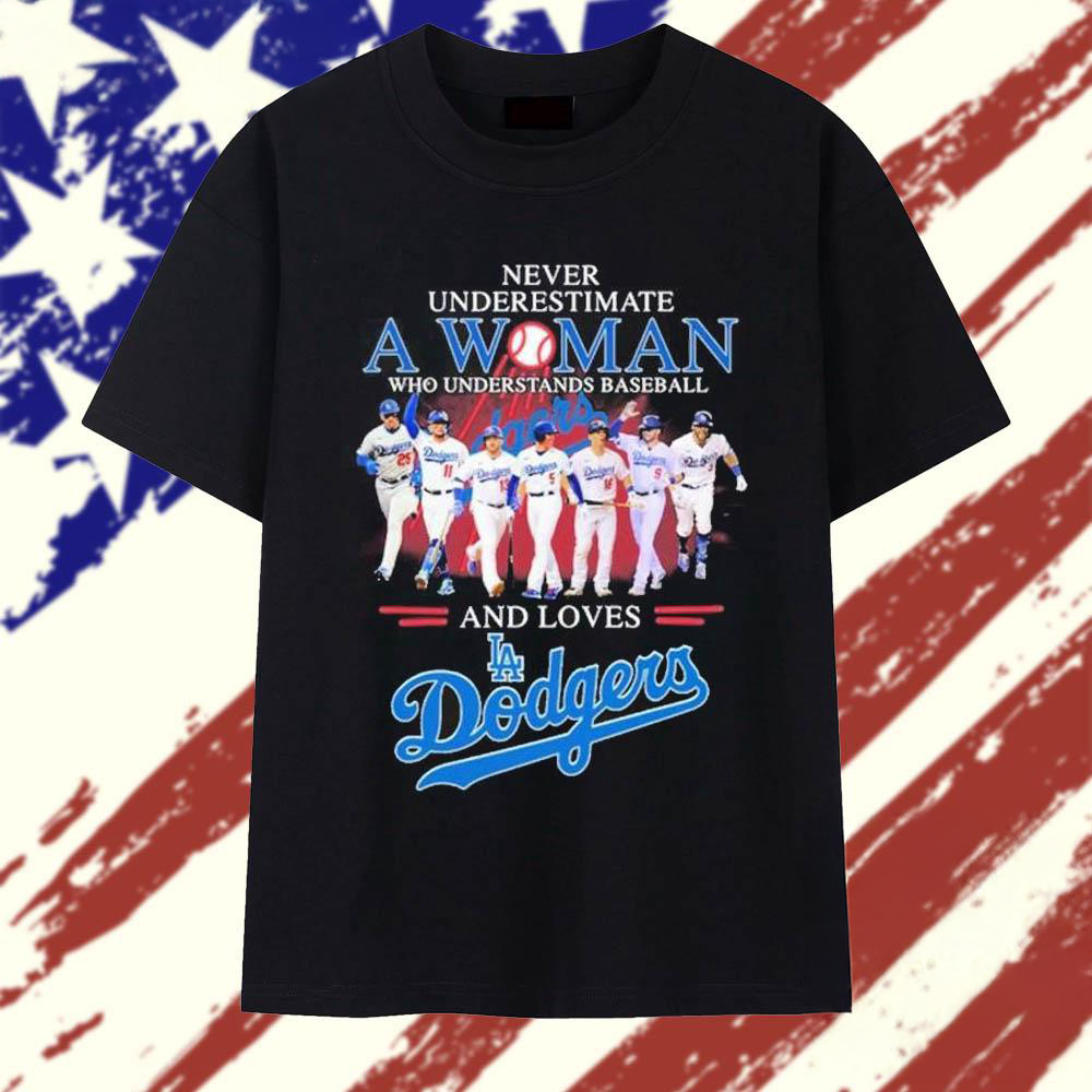 Never Underestimate A Woman Who Understands Baseball And Loves Los Angeles Dodgers 2025 T Shirt