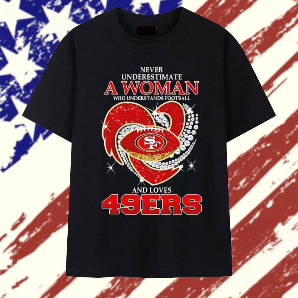 Never Underestimate a Woman Who Understands Football and Loves San Francisco 49ers Football Heart 2025 T Shirt