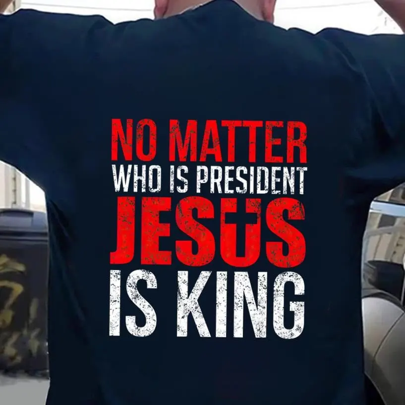 No Matter Who Is President Jesus Is King Shirt Cool Christian TShirt Gifts For Jesus Lovers