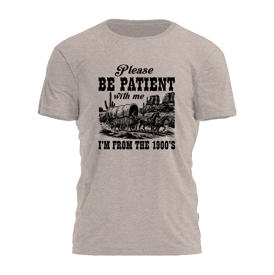 Please Be Patient With Me Im From The 1900s Shirt Sarcastic TShirt Gifts For Him