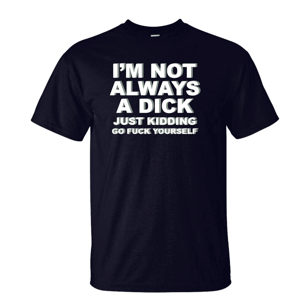 Quinn Pratt Merch Im Not Always A Dick Just Kidding Go Fck Yourself TShirt Gifts For Adults