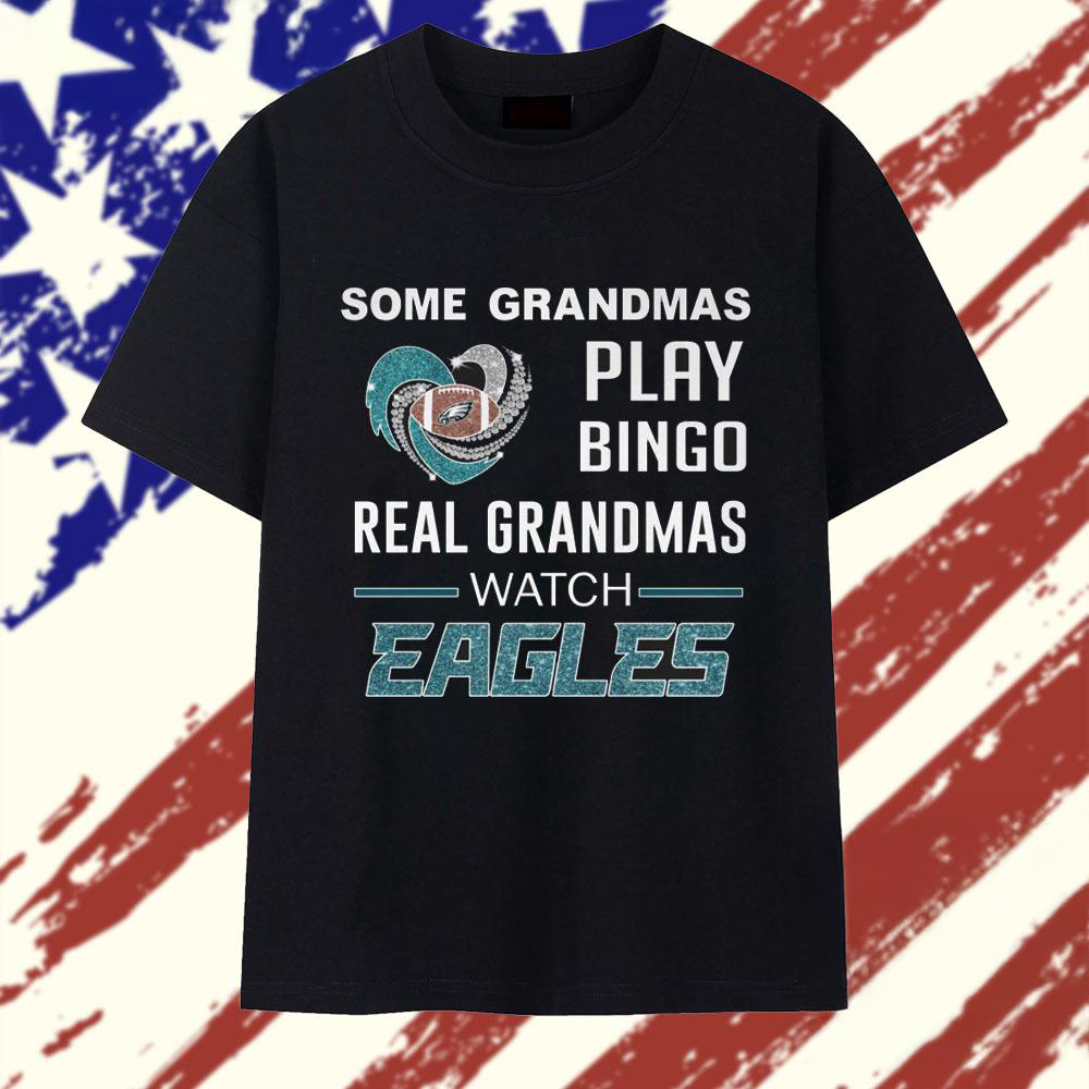 Some Grandmas Play Bingo Real Grandmas Watch Eagles T Shirt