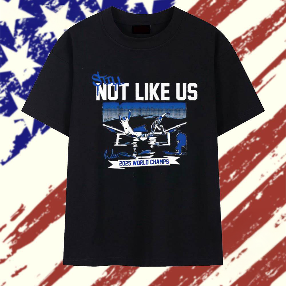 Still Not Like Us 2025 World Series Los Angeles Dodgers Signature T Shirt