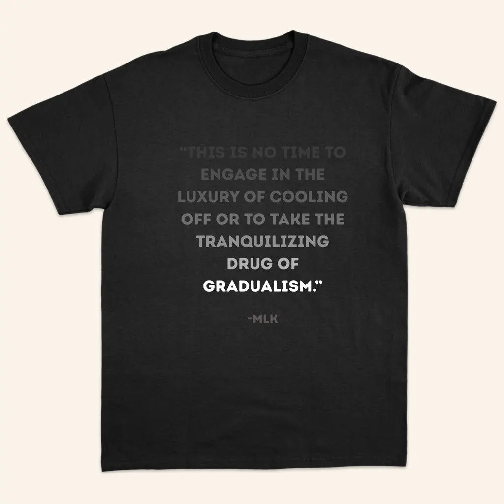 TYT Merch Tranquilizing Drug Of Gradualism MLK Quote TShirt Gifts For Him