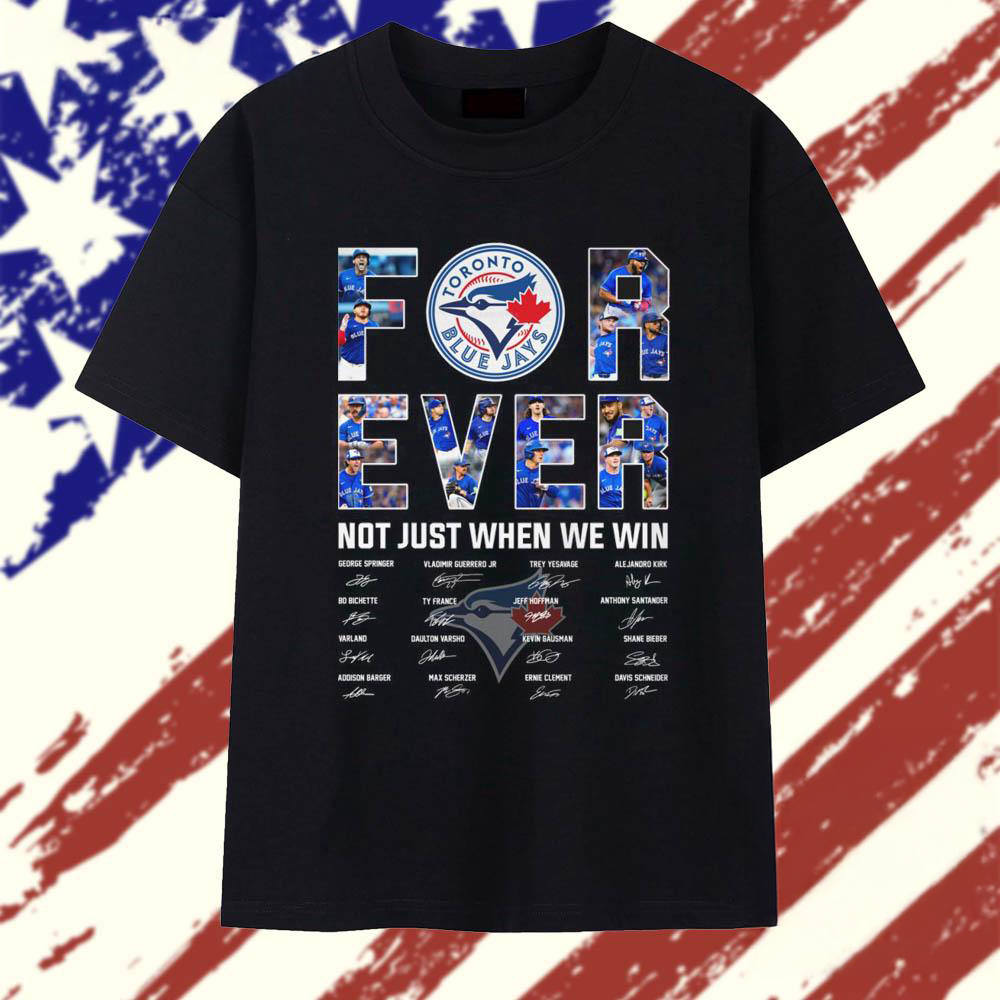 Toronto Blue Jays Forever Not Just When We Win Signature 2025 T Shirt