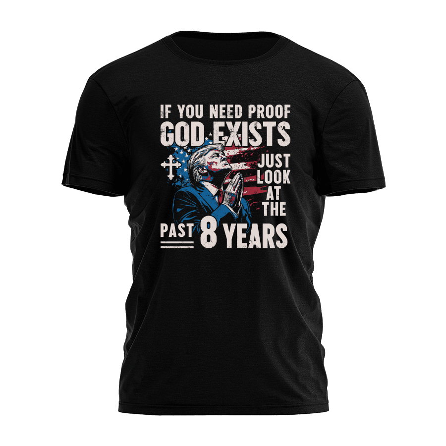 Trump 2025 If You Need Proof God Exists Shirt President Trump MAGA Merch Christian TShirt