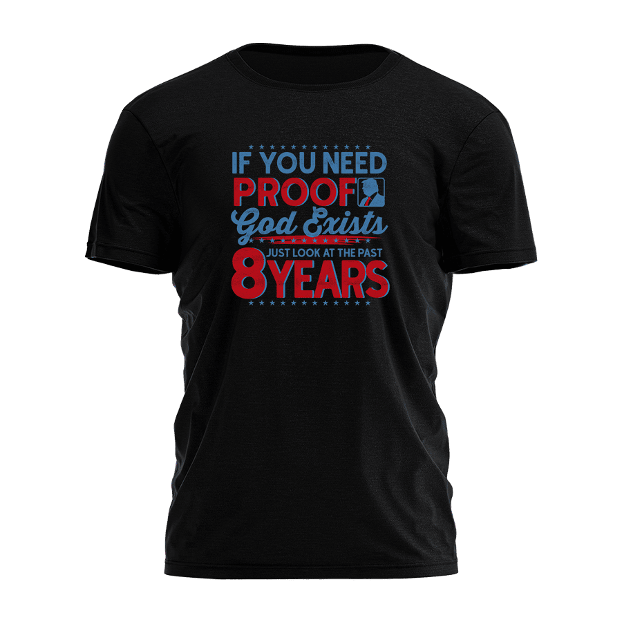 Trump 4547 If You Need Proof God Exists TShirt Faith Based Shirts Trump 2025 Merch