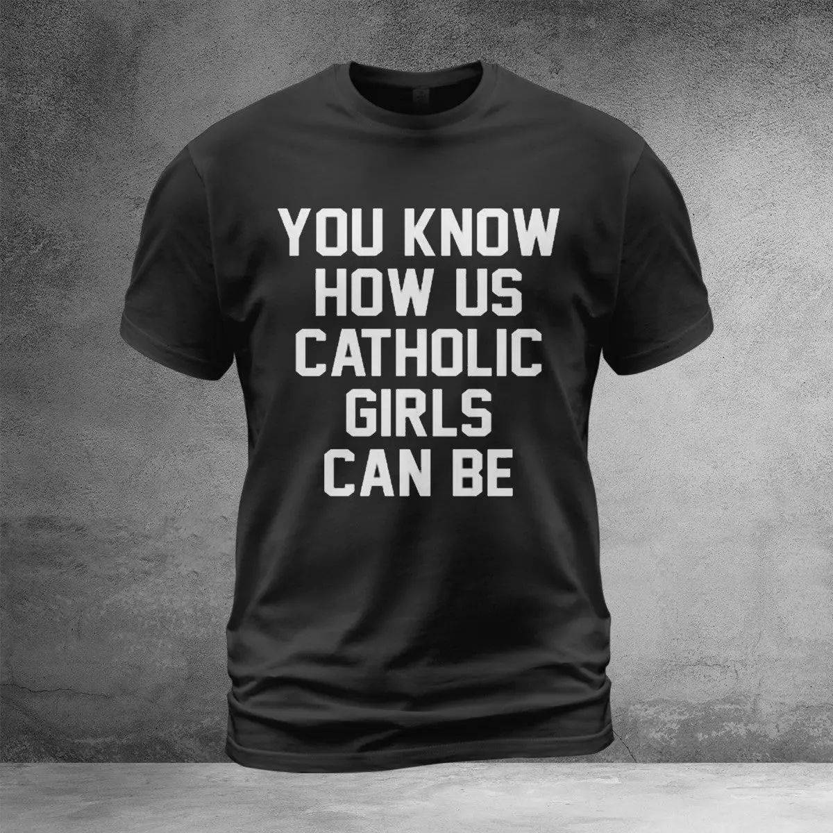 You Know How Us Catholic Girls Can Be Shirt Funny Design TShirt Gifts For Her