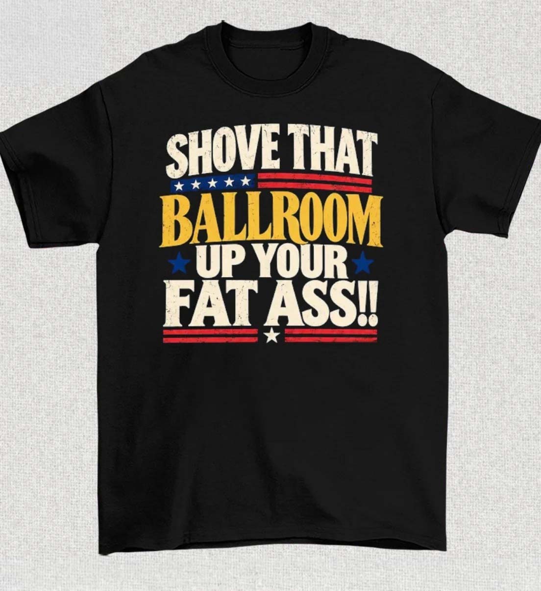 Anti Trump Shirt Shove That Ballroom Up Your Fat Ass TShirt