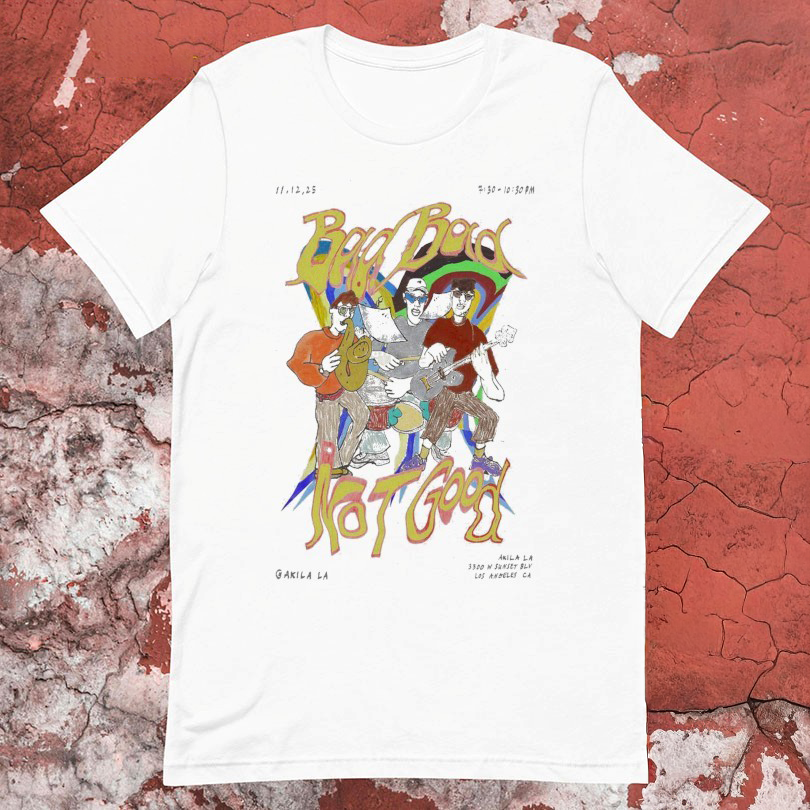 Bad Bad Not Good Los Angeles CA November 12 2025 Tshirts