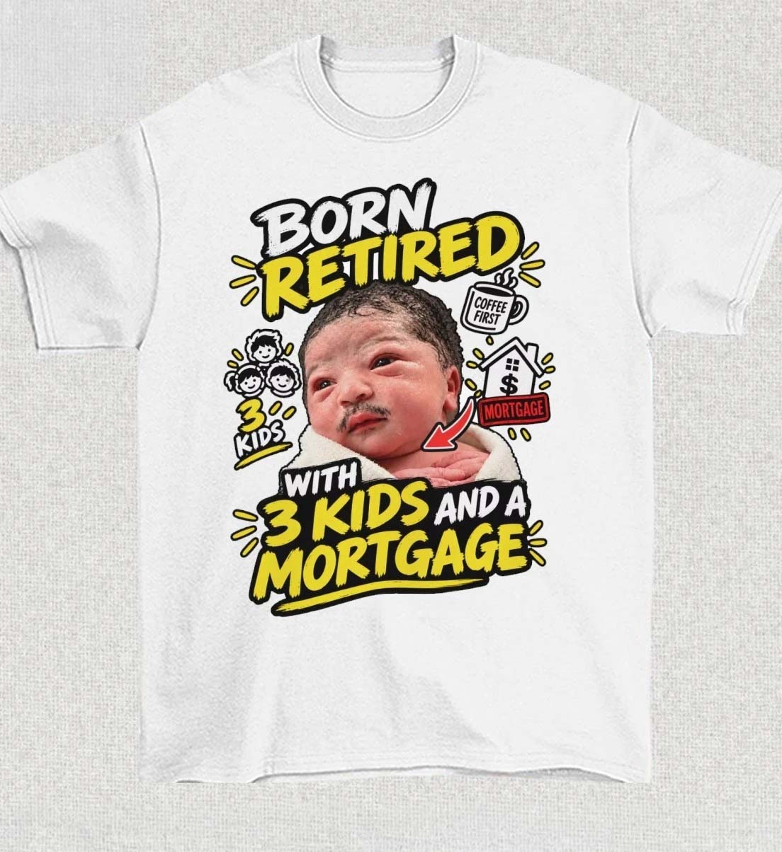 Born Retired With 3 Kids and a Mortgage Funny Baby Meme Shirt