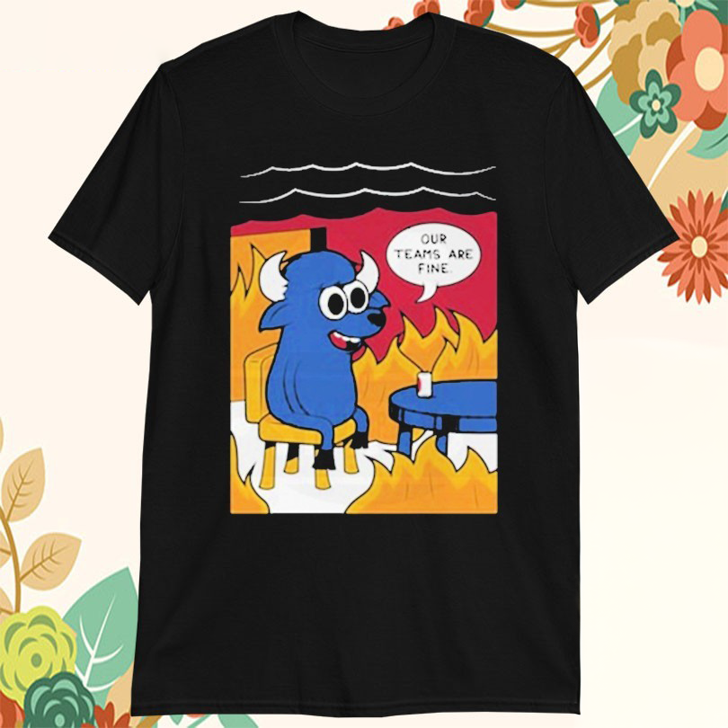 Buffalo Bills Our Teams Are Fine Meme TShirts