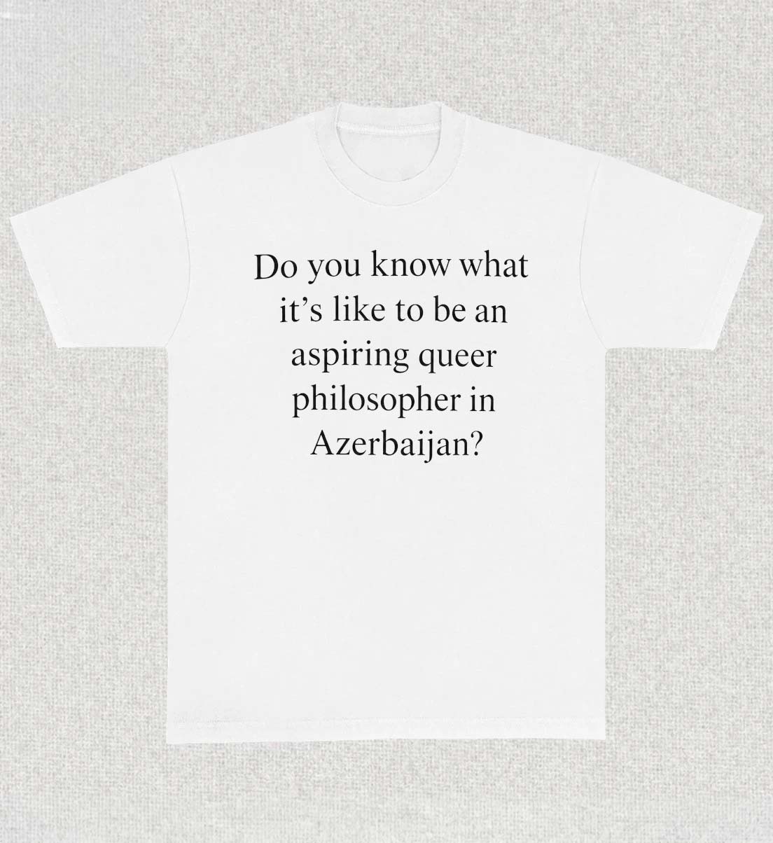 Do You Know What Its Like To Be An Aspiring Queer Philosopher In Azerbaijan 2026 Shirt 1