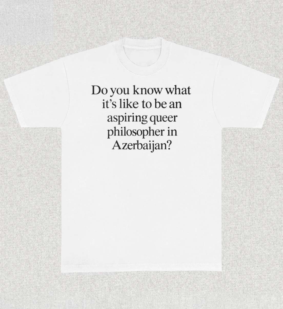 Do You Know What Its Like To Be An Aspiring Queer Philosopher In Azerbaijan 2026 Shirt