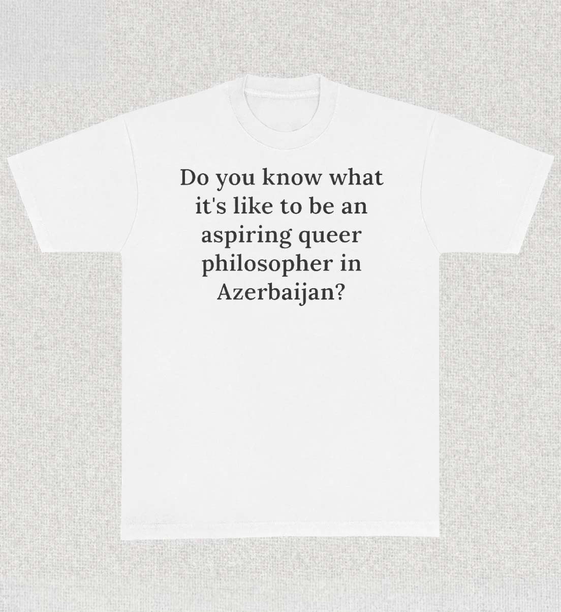 Do You Know What Its Like To Be An Aspiring Queer Philosopher In Azerbaijan Shirt