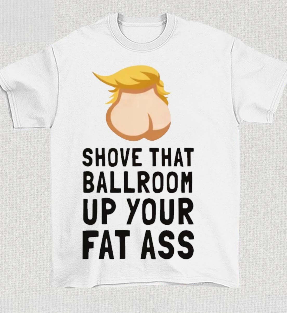 Donald Trump Shove That Ballroom Up Your Fat Ass Shirt