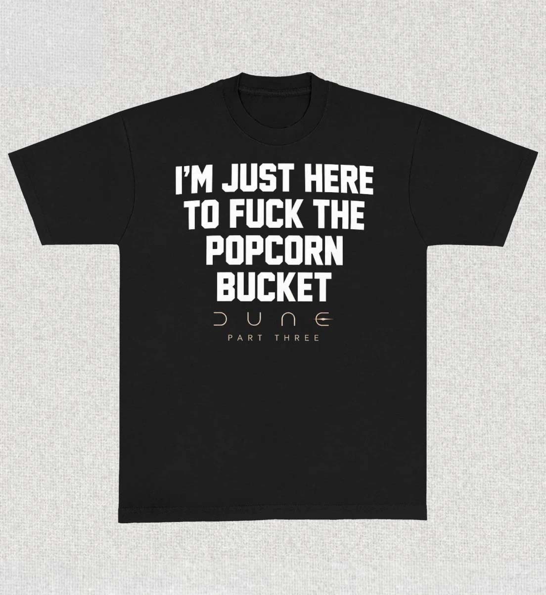 Dune Part Three Im Just Here To Fuck The Popcorn Bucket Shirt