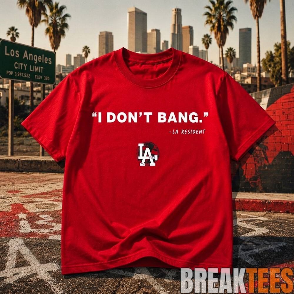 LA Resident I Dont Bang Funny Los Angeles Shirt