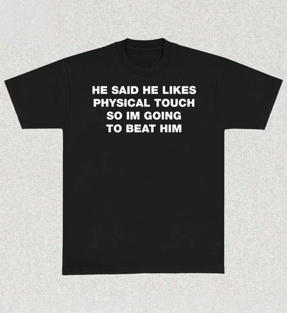 He Said He Likes Physical Touch So Im Going To Beat Him Shirt