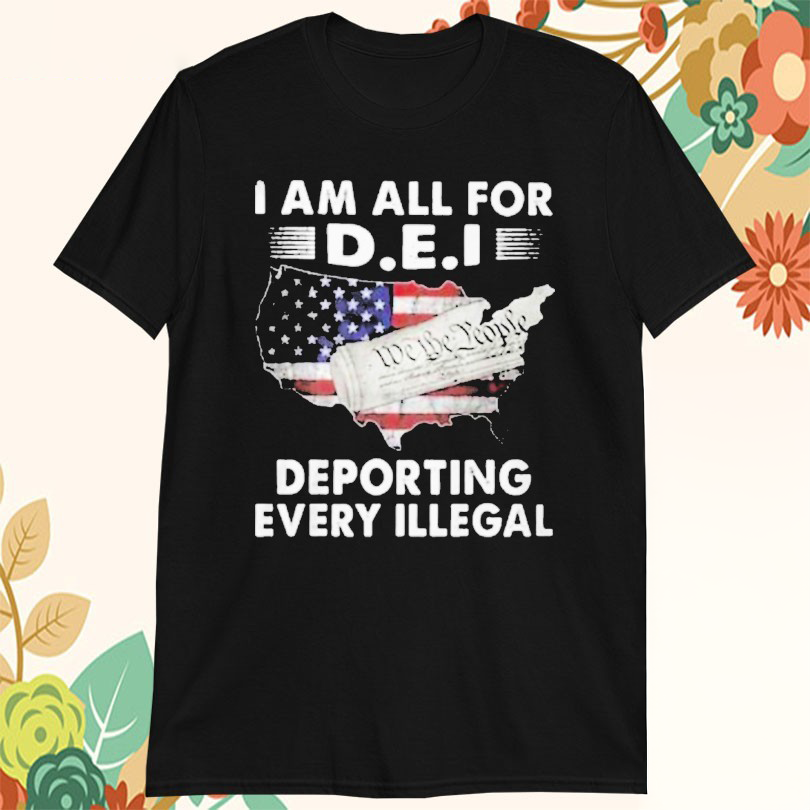 I Am All For Dei Deporting Every Illegal We The People American Flag TShirts