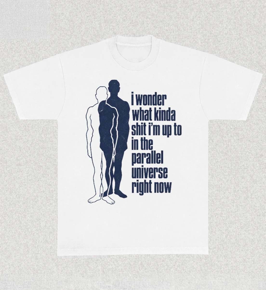 I Wonder What Kinda Shit Im Up To In The Parallel Universe Right Now TShirt