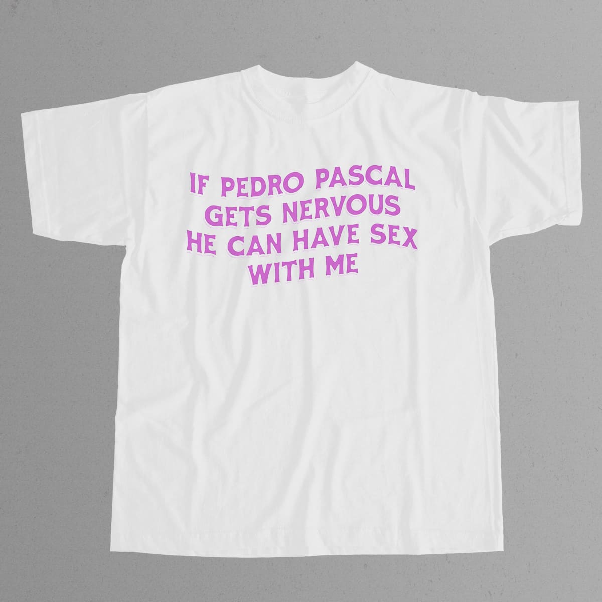 If Pedro Pascal Gets Nervous He Can Have Sex With Me Funny Celebrity Meme Shirt Viral Internet Trend Gift for Fans