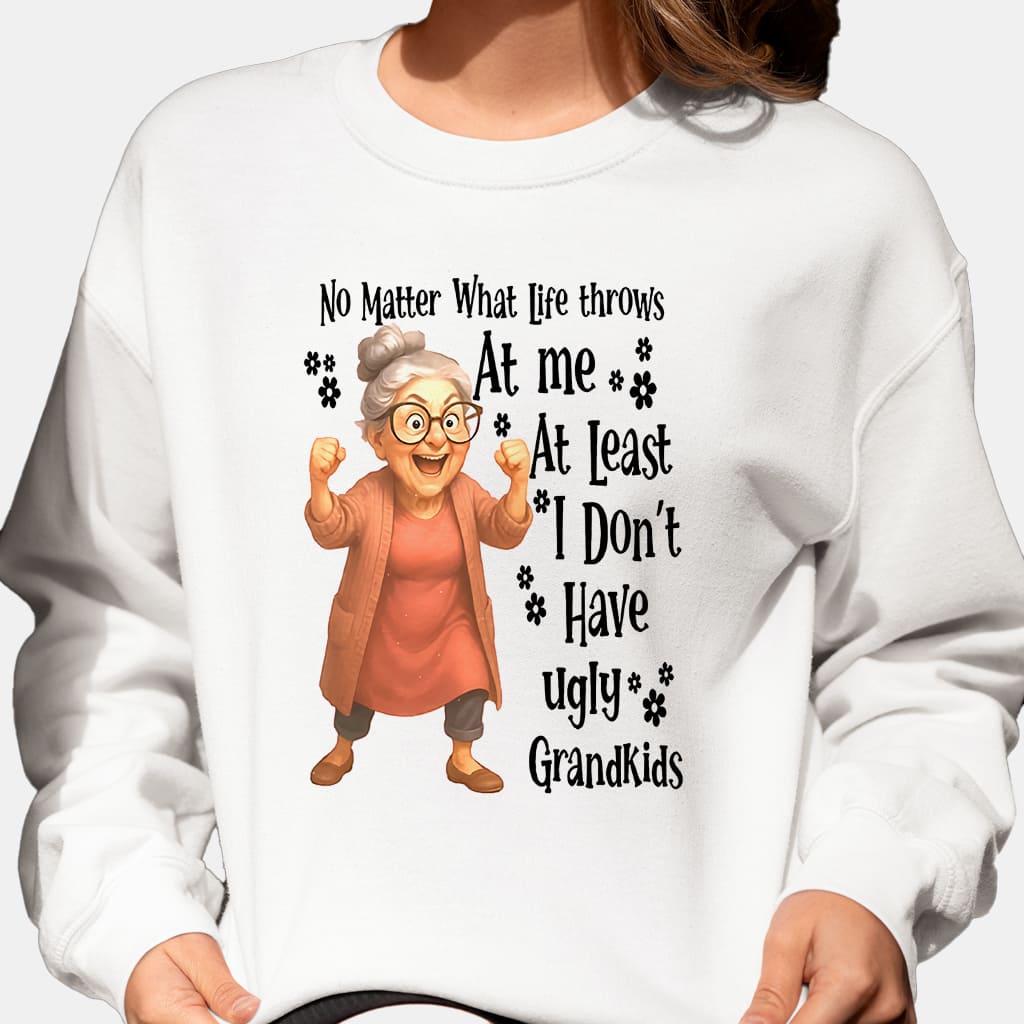 No Matter What Life Throws At Me At Least I Dont Have Ugly Grandkids Funny Family Quote Graphic Tee Gift for Grandparents