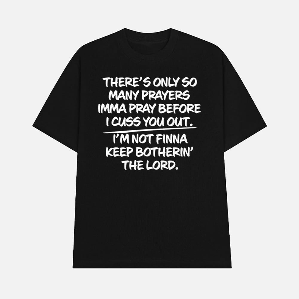 Theres Only So Many Prayers Imma Pray Before I Cuss You Out Shirt Funny Sarcastic Quote TShirt Merch 2025